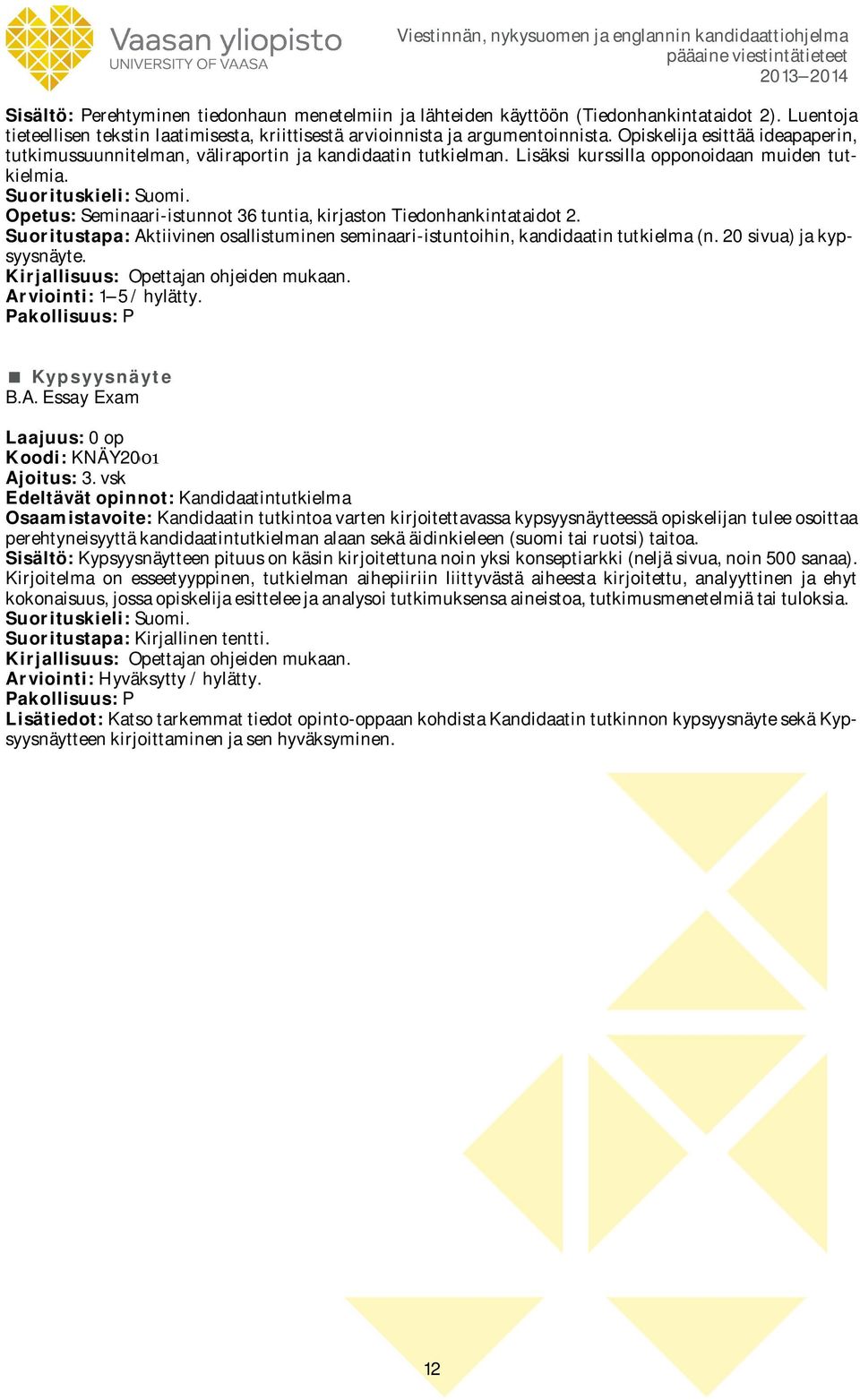 Opetus: Seminaari-istunnot 36 tuntia, kirjaston Tiedonhankintataidot 2. Suoritustapa: Aktiivinen osallistuminen seminaari-istuntoihin, kandidaatin tutkielma (n. 20 sivua) ja kypsyysnäyte.