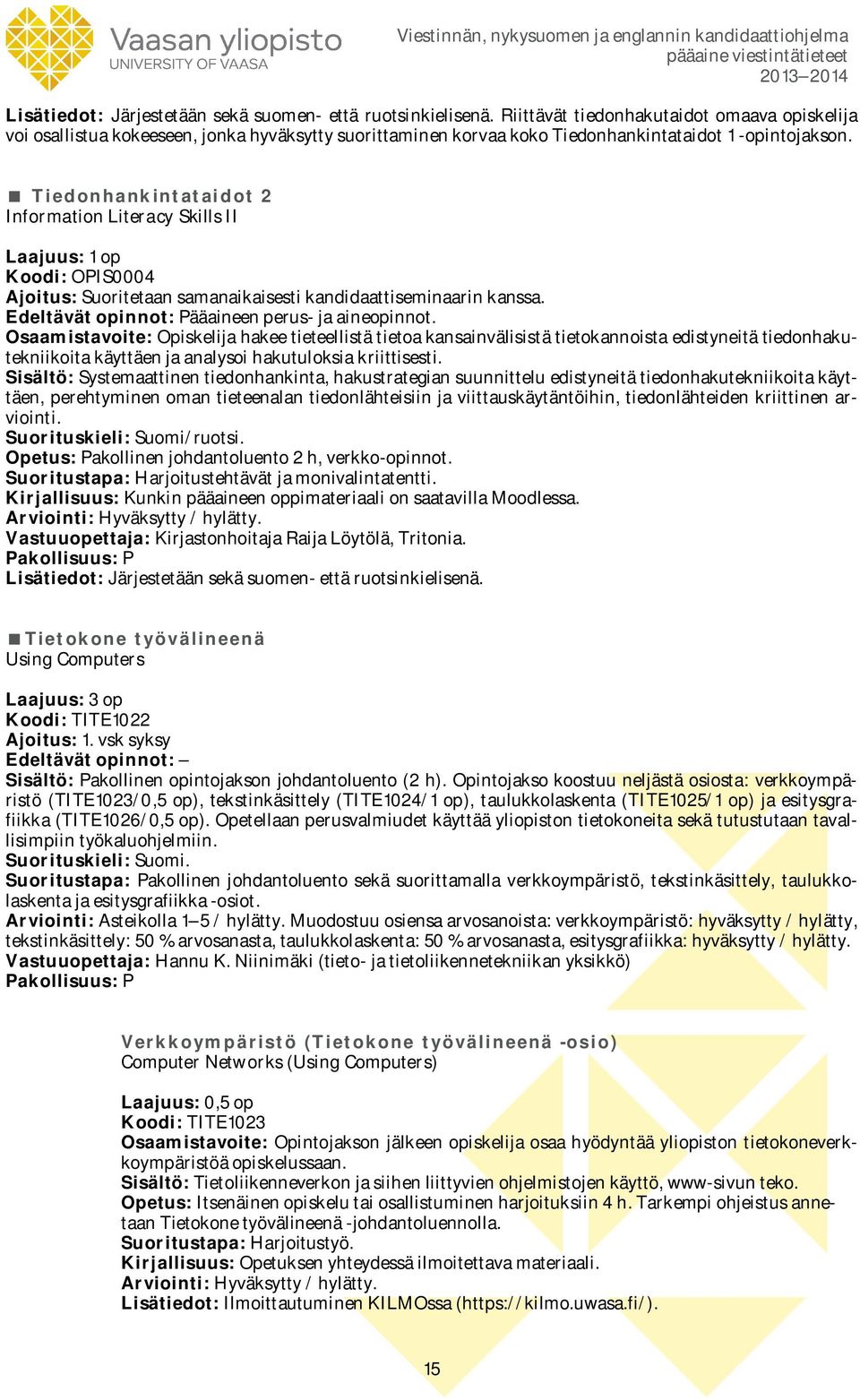 Tiedonhankintataidot 2 Information Literacy Skills II Laajuus: 1 op Koodi: OPIS0004 Ajoitus: Suoritetaan samanaikaisesti kandidaattiseminaarin kanssa.