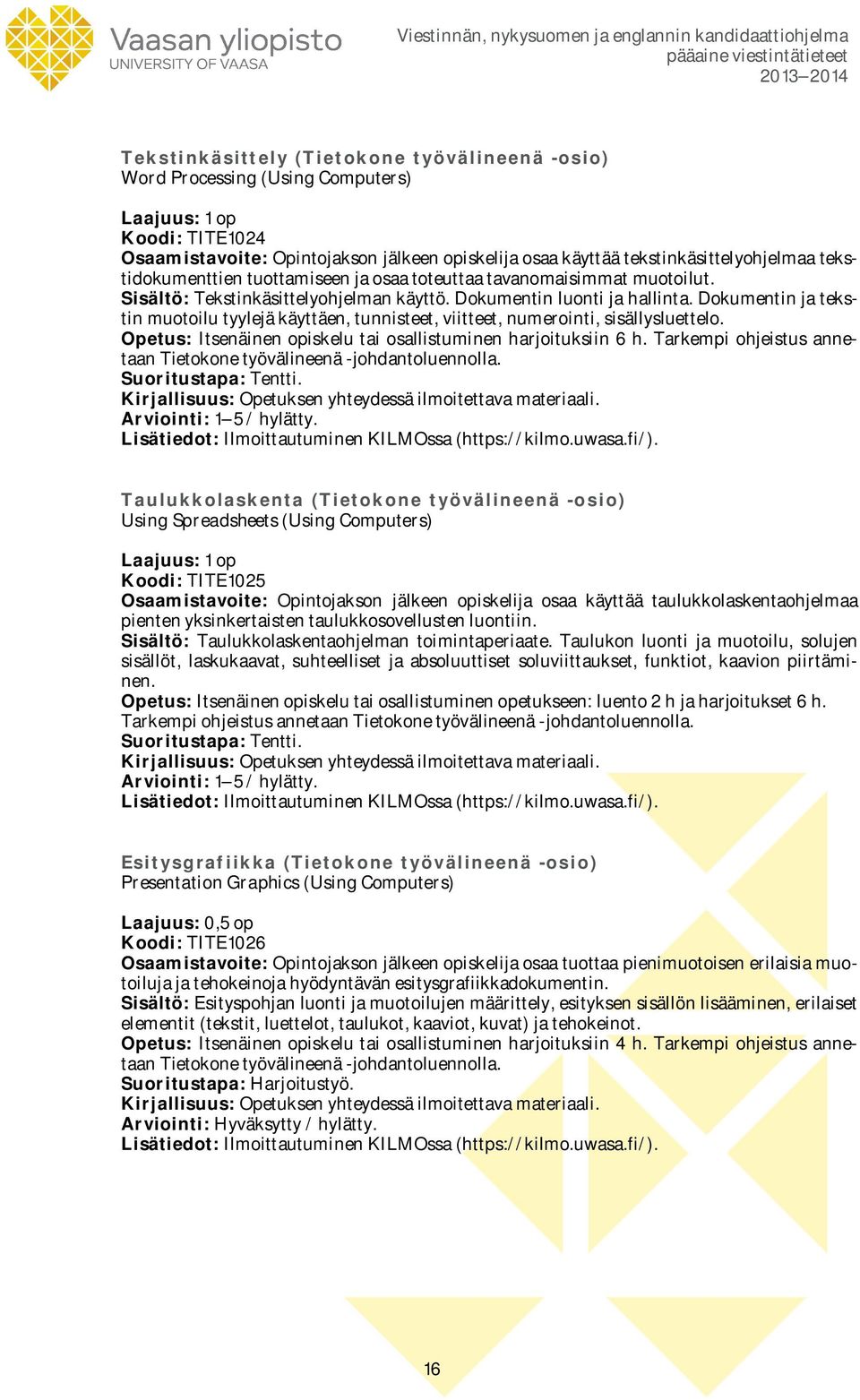 Dokumentin ja tekstin muotoilu tyylejä käyttäen, tunnisteet, viitteet, numerointi, sisällysluettelo. Opetus: Itsenäinen opiskelu tai osallistuminen harjoituksiin 6 h.