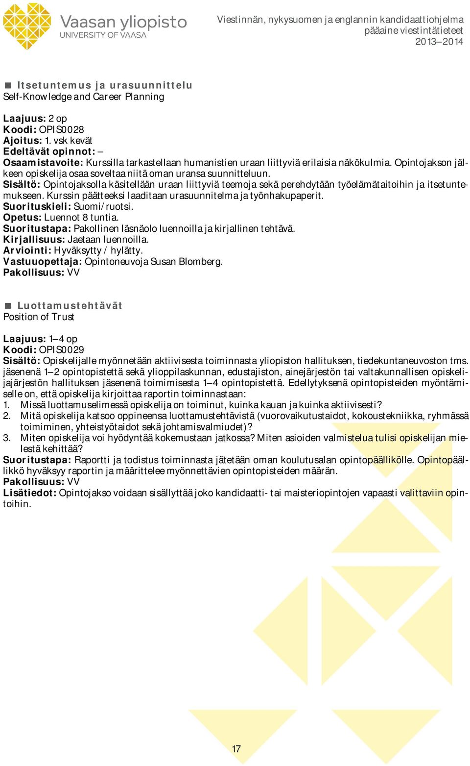 Sisältö: Opintojaksolla käsitellään uraan liittyviä teemoja sekä perehdytään työelämätaitoihin ja itsetuntemukseen. Kurssin päätteeksi laaditaan urasuunnitelma ja työnhakupaperit.