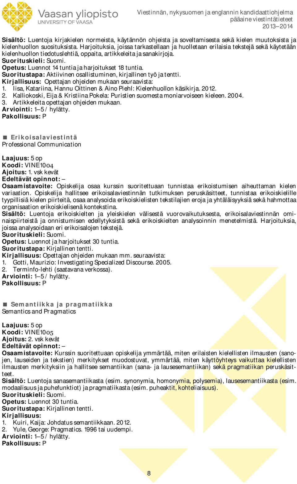 Opetus: Luennot 14 tuntia ja harjoitukset 18 tuntia. Suoritustapa: Aktiivinen osallistuminen, kirjallinen työ ja tentti. Kirjallisuus: Opettajan ohjeiden mukaan seuraavista: 1.