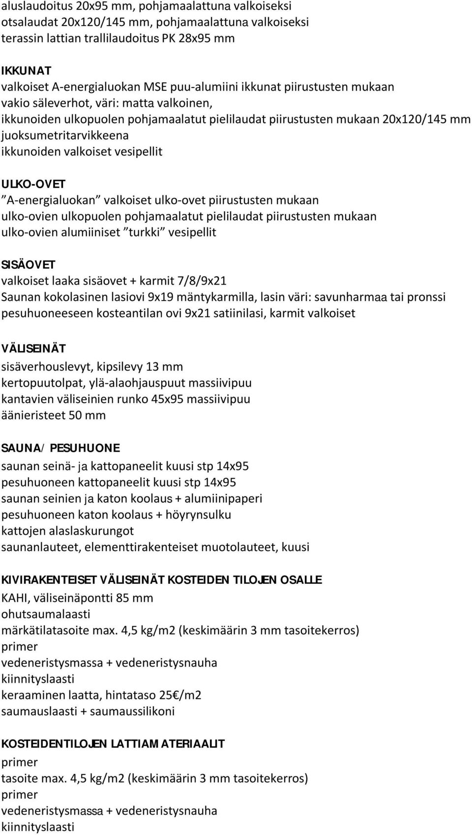 valkoiset vesipellit ULKO-OVET A-energialuokan valkoiset ulko-ovet piirustusten mukaan ulko-ovien ulkopuolen pohjamaalatut pielilaudat piirustusten mukaan ulko-ovien alumiiniset turkki vesipellit