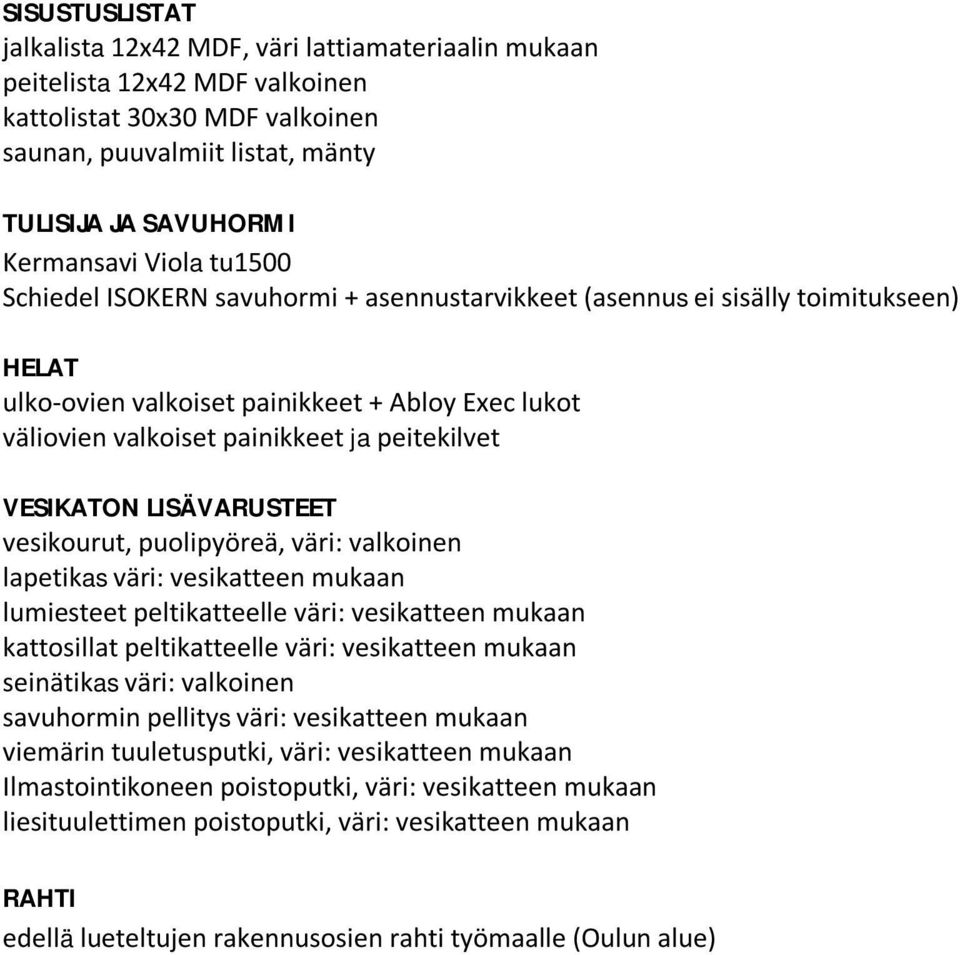 VESIKATON LISÄVARUSTEET vesikourut, puolipyöreä, väri: valkoinen lapetikas väri: vesikatteen mukaan lumiesteet peltikatteelle väri: vesikatteen mukaan kattosillat peltikatteelle väri: vesikatteen