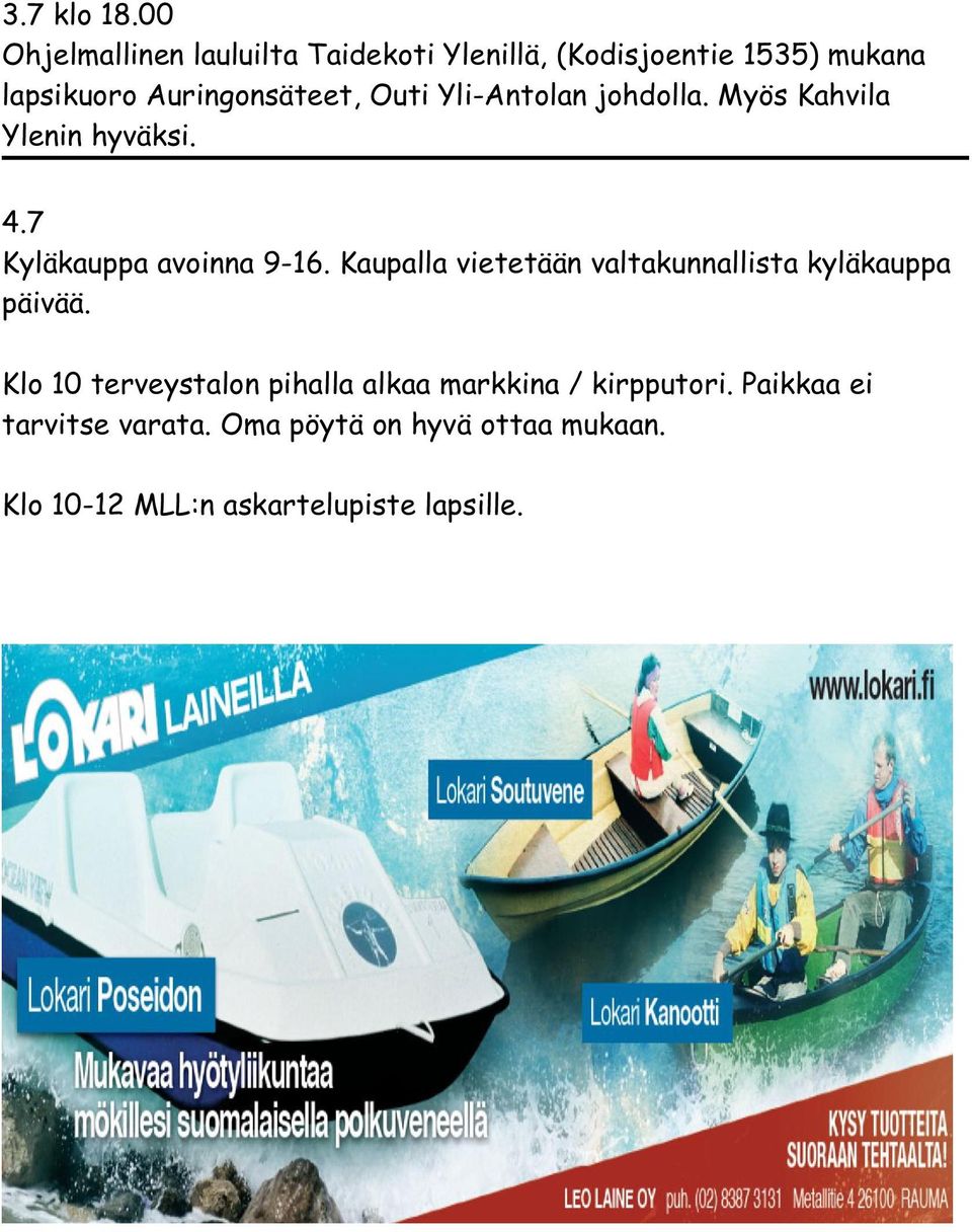 Outi Yli-Antolan johdolla. Myös Kahvila Ylenin hyväksi. 4.7 Kyläkauppa avoinna 9-16.