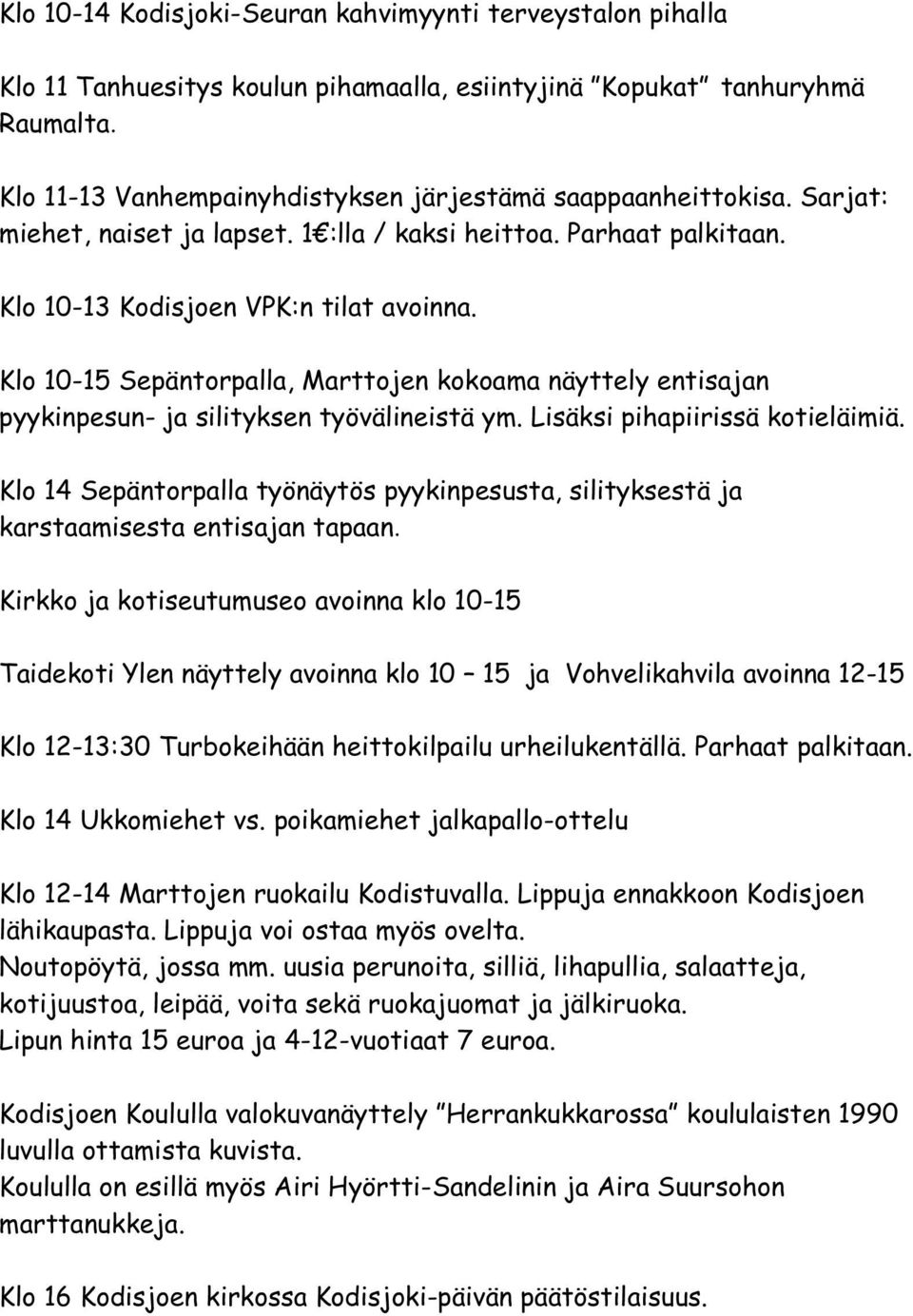 Klo 10-15 Sepäntorpalla, Marttojen kokoama näyttely entisajan pyykinpesun- ja silityksen työvälineistä ym. Lisäksi pihapiirissä kotieläimiä.