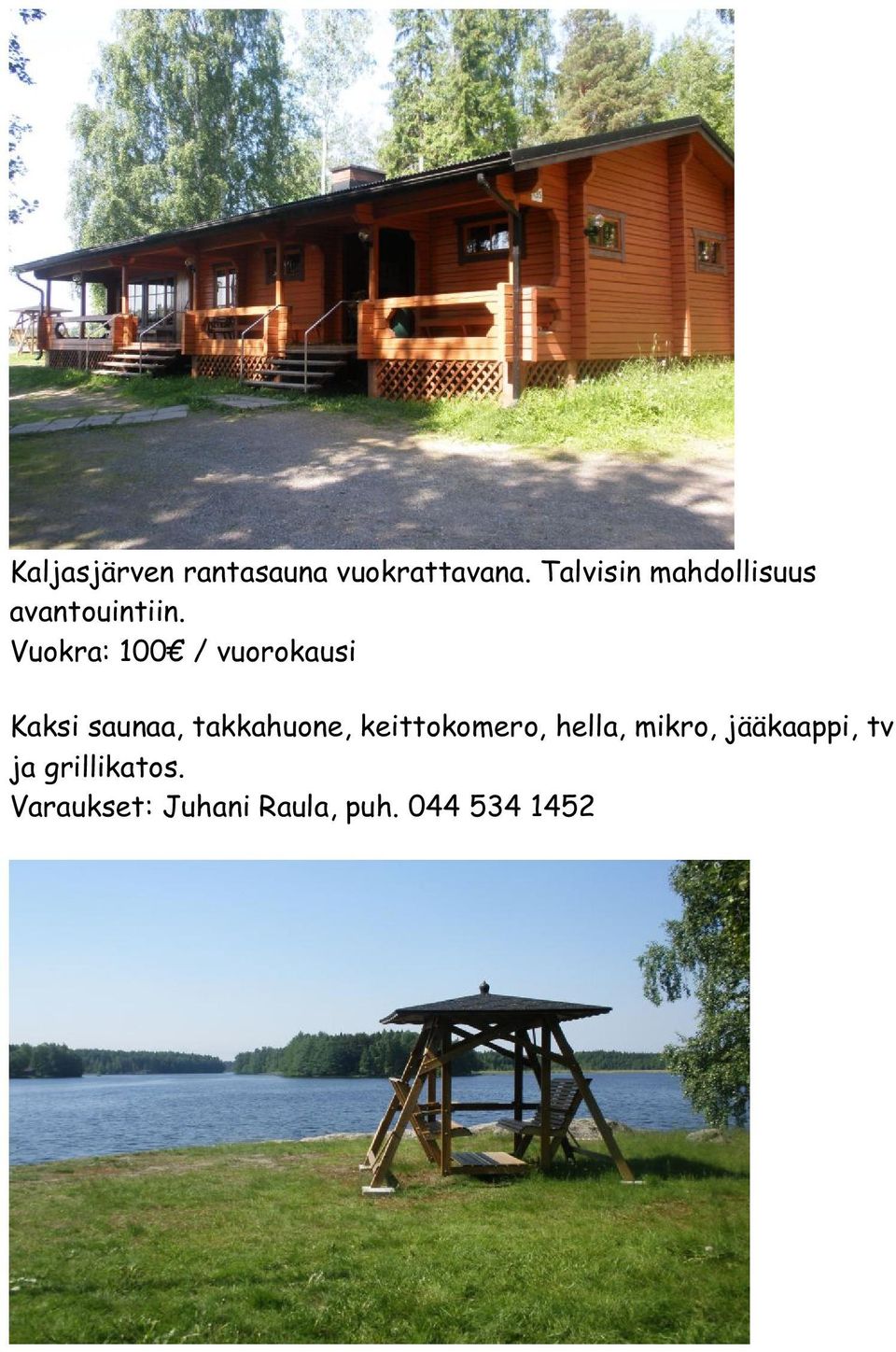 Vuokra: 100 / vuorokausi Kaksi saunaa, takkahuone,