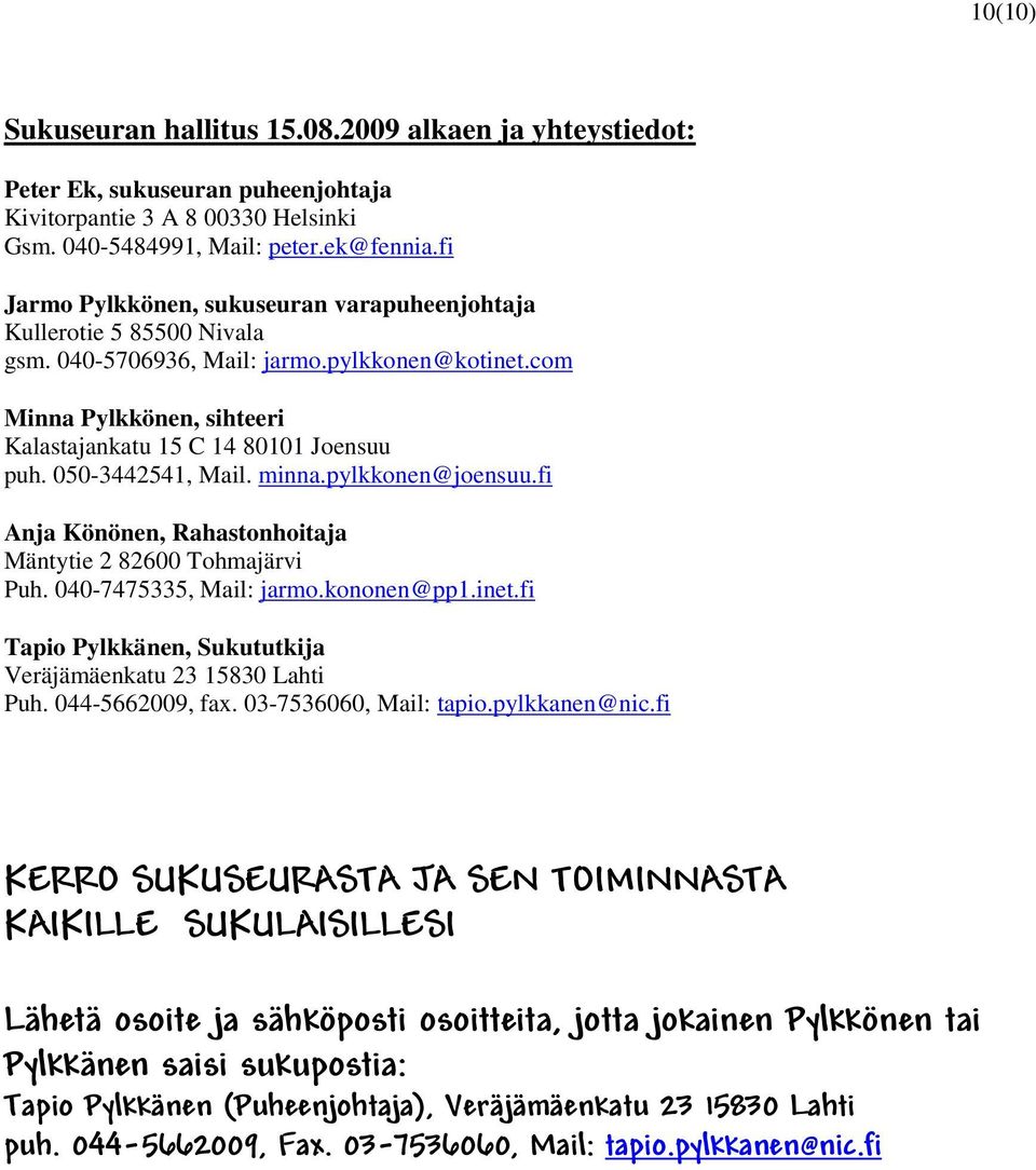 050-3442541, Mail. minna.pylkkonen@joensuu.fi Anja Könönen, Rahastonhoitaja Mäntytie 2 82600 Tohmajärvi Puh. 040-7475335, Mail: jarmo.kononen@pp1.inet.