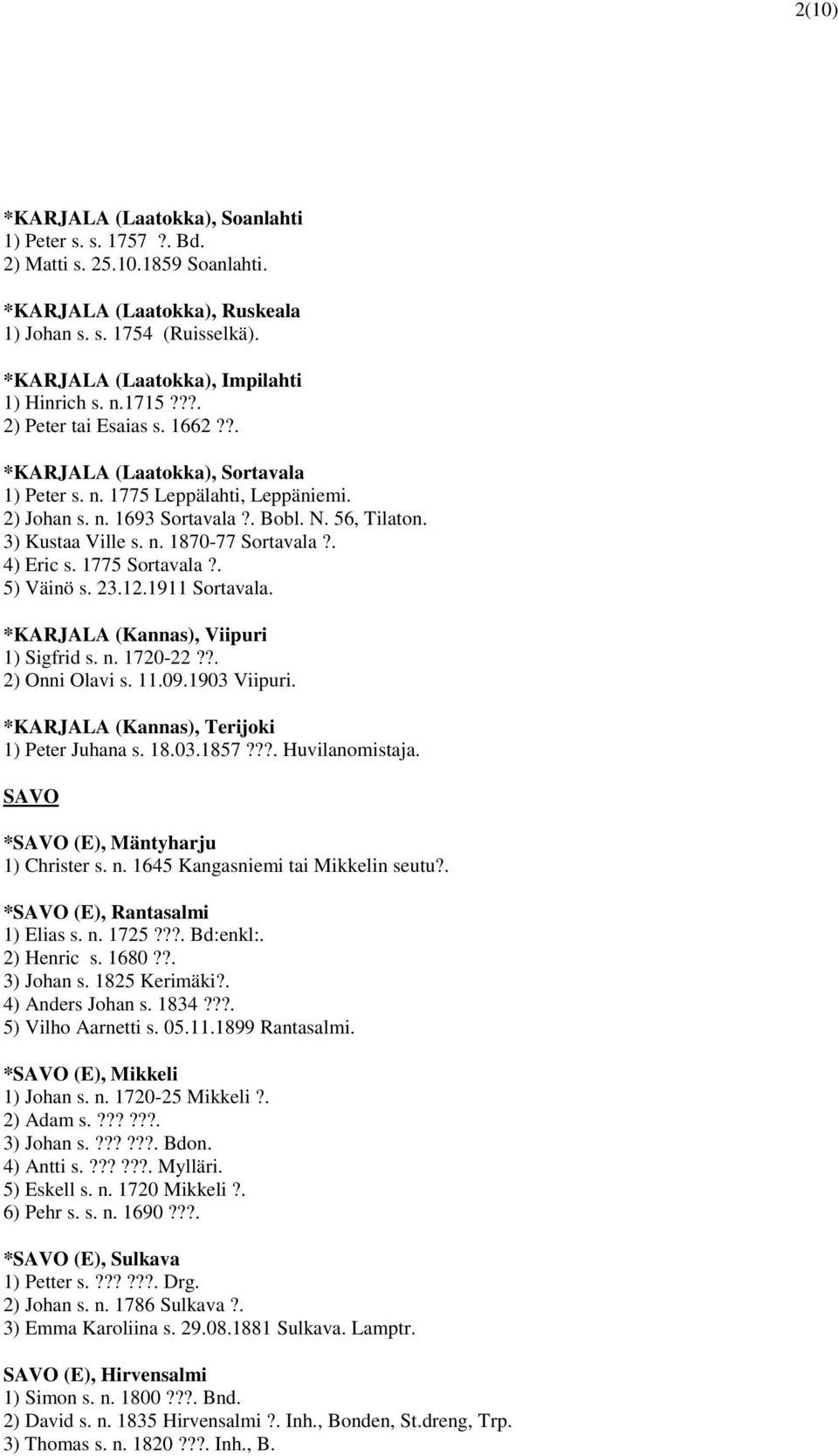 N. 56, Tilaton. 3) Kustaa Ville s. n. 1870-77 Sortavala?. 4) Eric s. 1775 Sortavala?. 5) Väinö s. 23.12.1911 Sortavala. *KARJALA (Kannas), Viipuri 1) Sigfrid s. n. 1720-22??. 2) Onni Olavi s. 11.09.