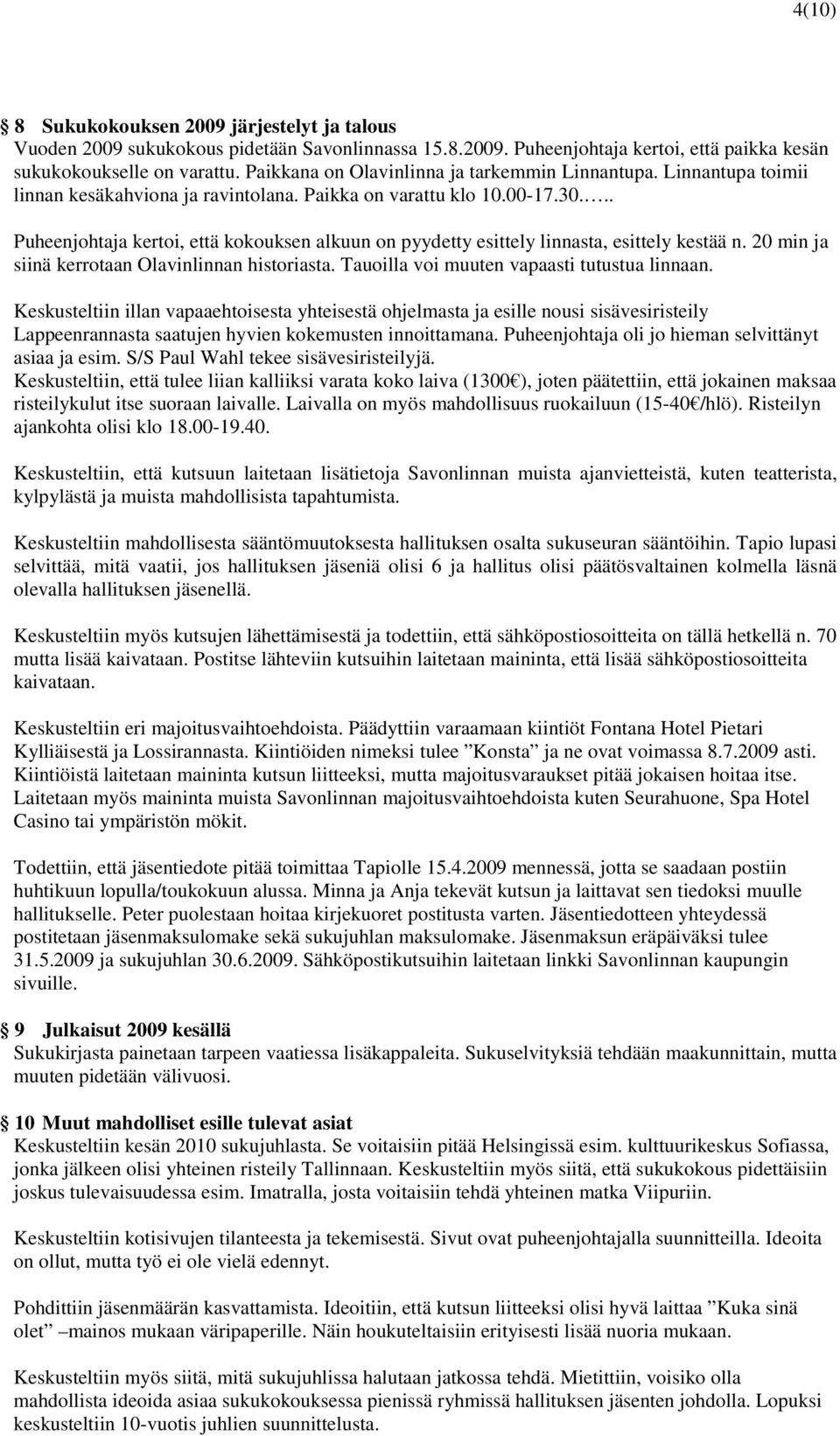 .. Puheenjohtaja kertoi, että kokouksen alkuun on pyydetty esittely linnasta, esittely kestää n. 20 min ja siinä kerrotaan Olavinlinnan historiasta. Tauoilla voi muuten vapaasti tutustua linnaan.