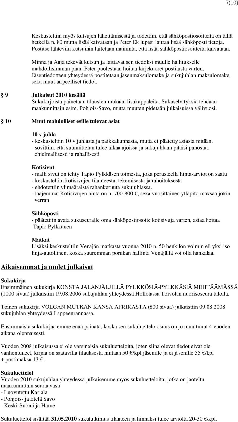 Peter puolestaan hoitaa kirjekuoret postitusta varten. Jäsentiedotteen yhteydessä postitetaan jäsenmaksulomake ja sukujuhlan maksulomake, sekä muut tarpeelliset tiedot.