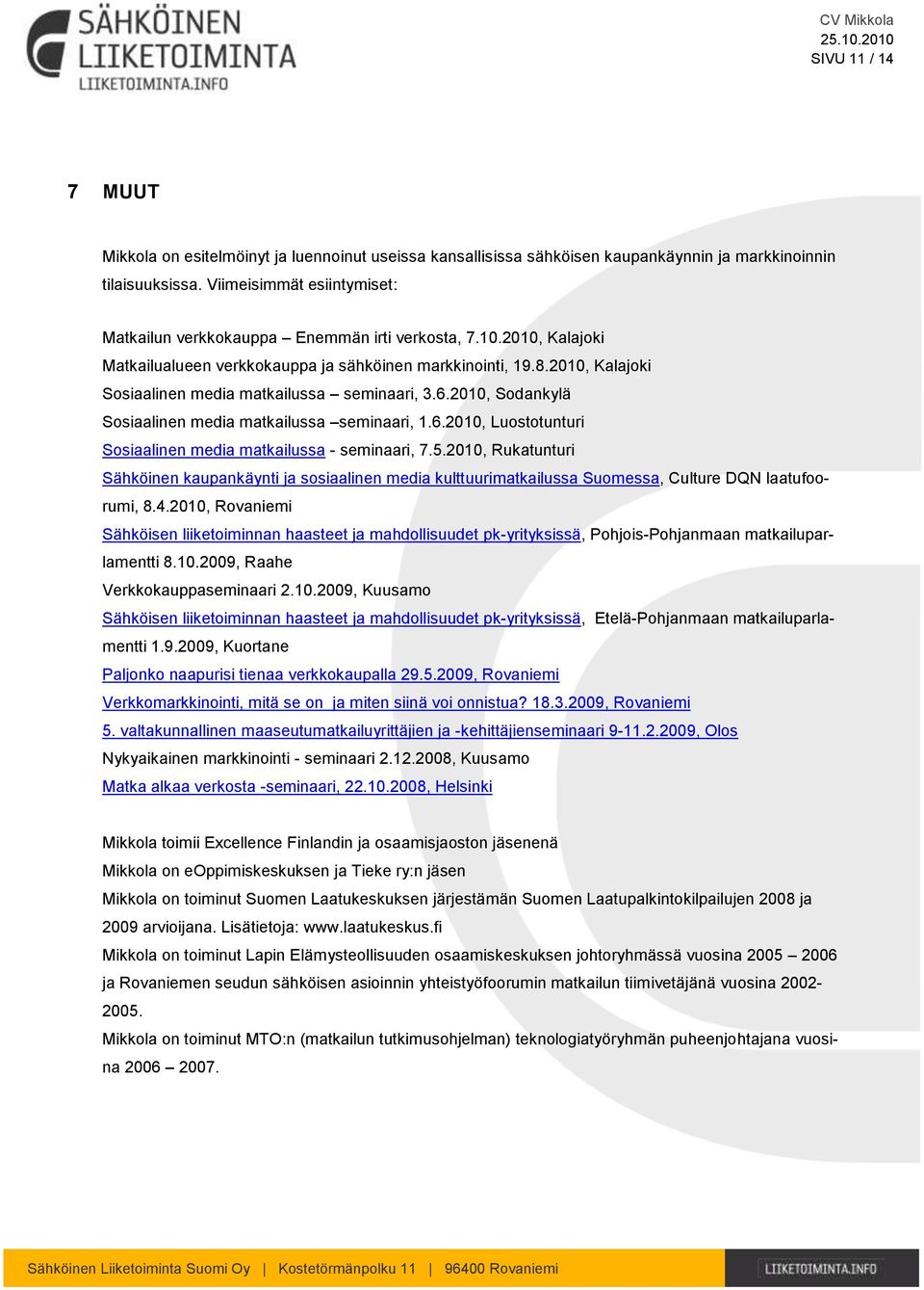 2010, Kalajoki Sosiaalinen media matkailussa seminaari, 3.6.2010, Sodankylä Sosiaalinen media matkailussa seminaari, 1.6.2010, Luostotunturi Sosiaalinen media matkailussa - seminaari, 7.5.