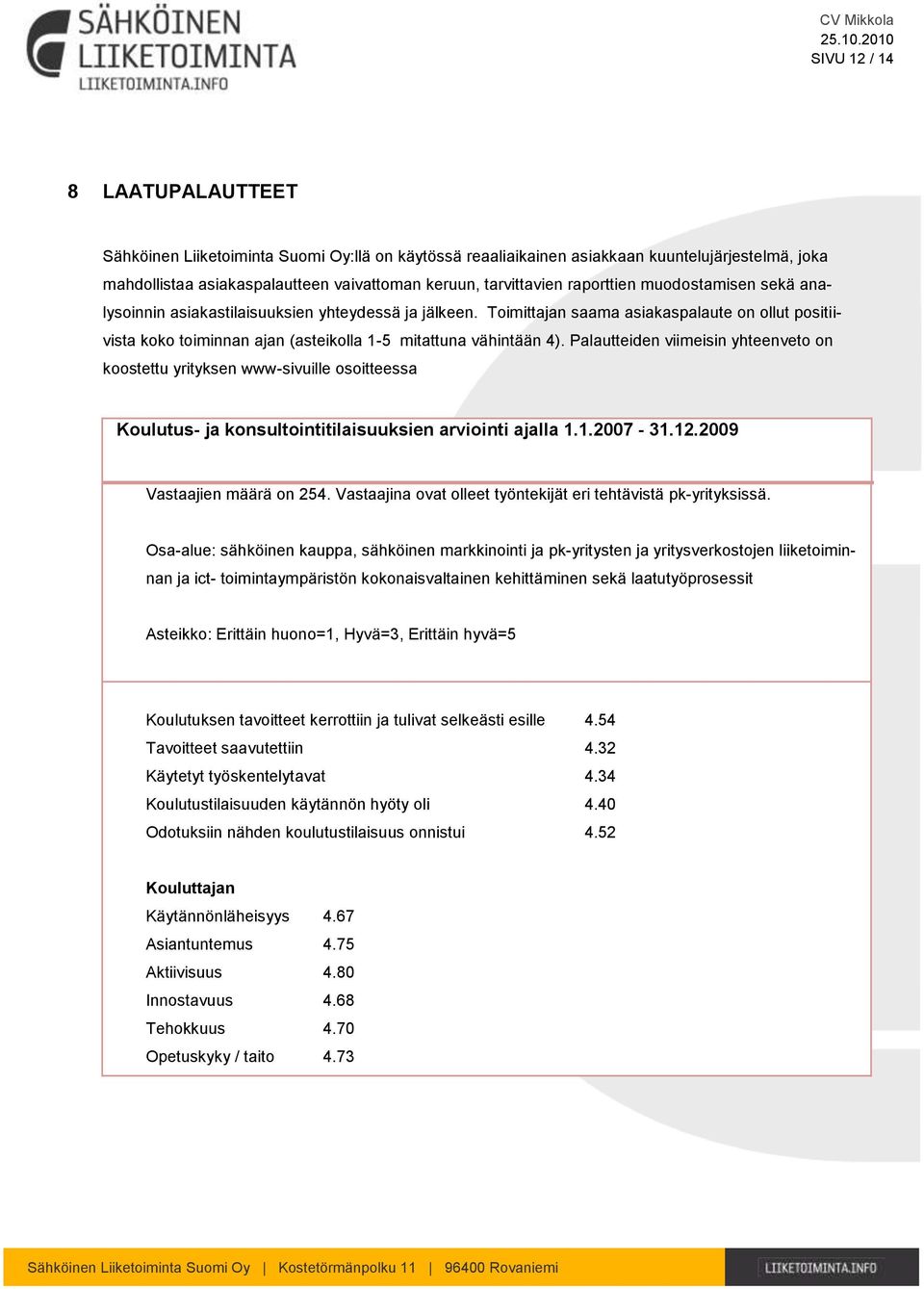 Toimittajan saama asiakaspalaute on ollut positiivista koko toiminnan ajan (asteikolla 1-5 mitattuna vähintään 4).