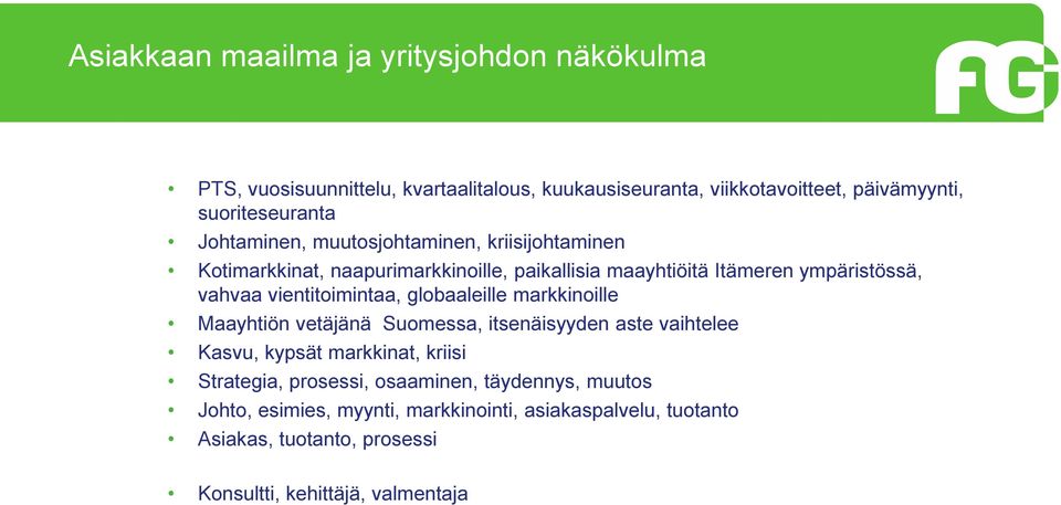 vahvaa vientitoimintaa, globaaleille markkinoille Maayhtiön vetäjänä Suomessa, itsenäisyyden aste vaihtelee Kasvu, kypsät markkinat, kriisi