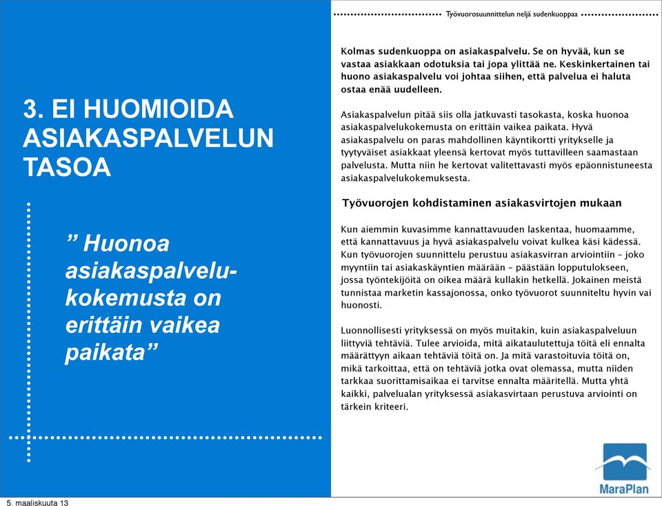 EI HUOMIOIDA ASIAKASPALVELUN TASOA Asiakaspalvelun pitää siis olla jatkuvasti tasokasta, koska huonoa asiakaspalvelukokemusta on erittäin vaikea paikata.