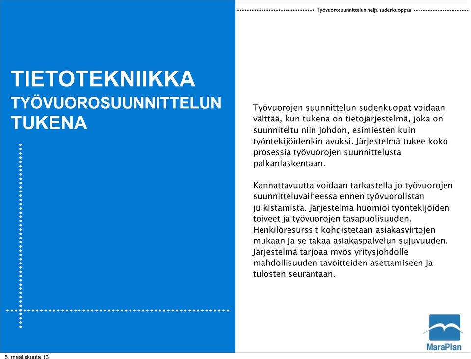 kuin työntekijöidenkin avuksi. Järjestelmä tukee koko prosessia työvuorojen suunnittelusta palkanlaskentaan.