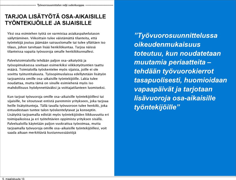 Tarjoa näissä tilanteissa vapaita työvuoroja omalle henkilökunnallesi. Palvelutoimialoilla tehdään paljon osa-aikatyötä ja työsopimuksessa sovitaan esimerkiksi viikkotyötuntien taattu määrä.