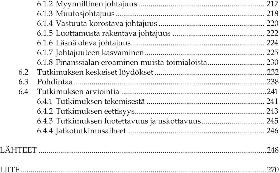 2 Tutkimuksen keskeiset löydökset... 232 6.3 Pohdintaa... 238 6.4 Tutkimuksen arviointia... 241 6.4.1 Tutkimuksen tekemisestä... 241 6.4.2 Tutkimuksen eettisyys.