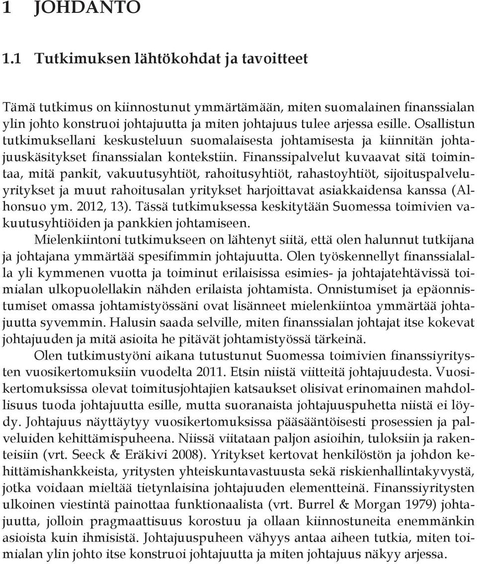 Finanssipalvelut kuvaavat sitä toimintaa, mitä pankit, vakuutusyhtiöt, rahoitusyhtiöt, rahastoyhtiöt, sijoituspalveluyritykset ja muut rahoitusalan yritykset harjoittavat asiakkaidensa kanssa