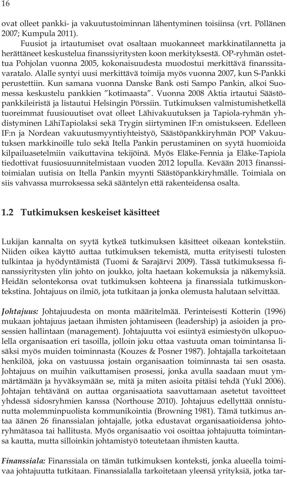 OP-ryhmän ostettua Pohjolan vuonna 2005, kokonaisuudesta muodostui merkittävä finanssitavaratalo. Alalle syntyi uusi merkittävä toimija myös vuonna 2007, kun S-Pankki perustettiin.