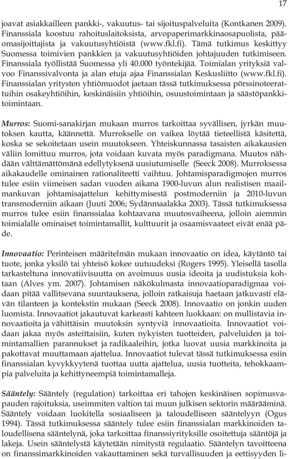 Toimialan yrityksiä valvoo Finanssivalvonta ja alan etuja ajaa Finanssialan Keskusliitto (www.fkl.fi).