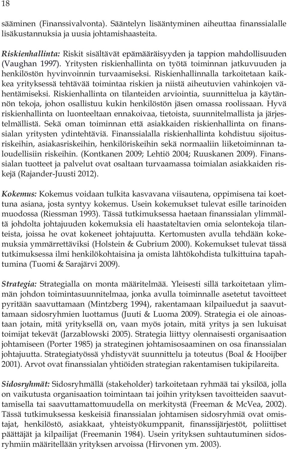 Riskienhallinnalla tarkoitetaan kaikkea yrityksessä tehtävää toimintaa riskien ja niistä aiheutuvien vahinkojen vähentämiseksi.