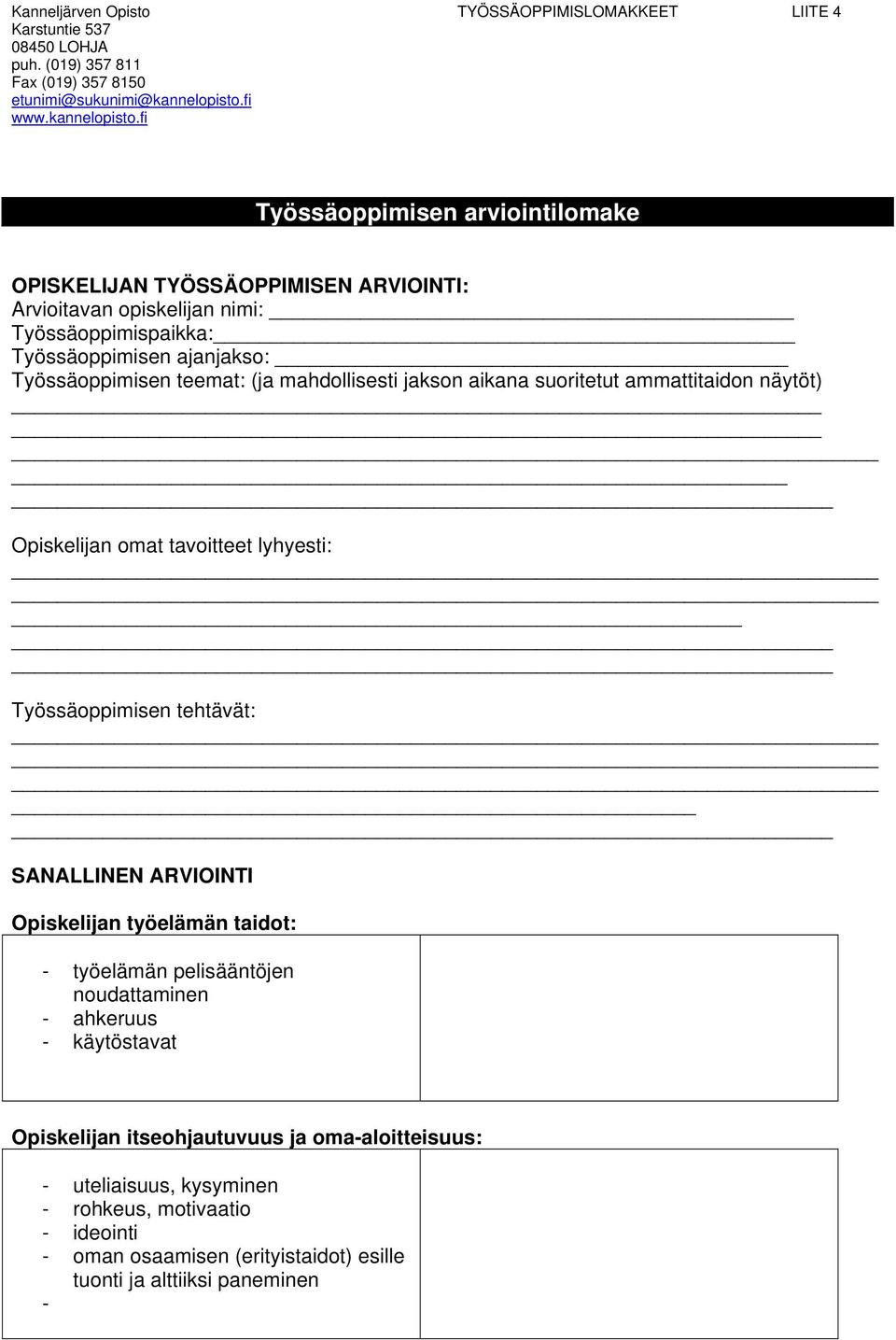 lyhyesti: Työssäoppimisen tehtävät: SANALLINEN ARVIOINTI n työelämän taidot: - työelämän pelisääntöjen noudattaminen - ahkeruus - käytöstavat n