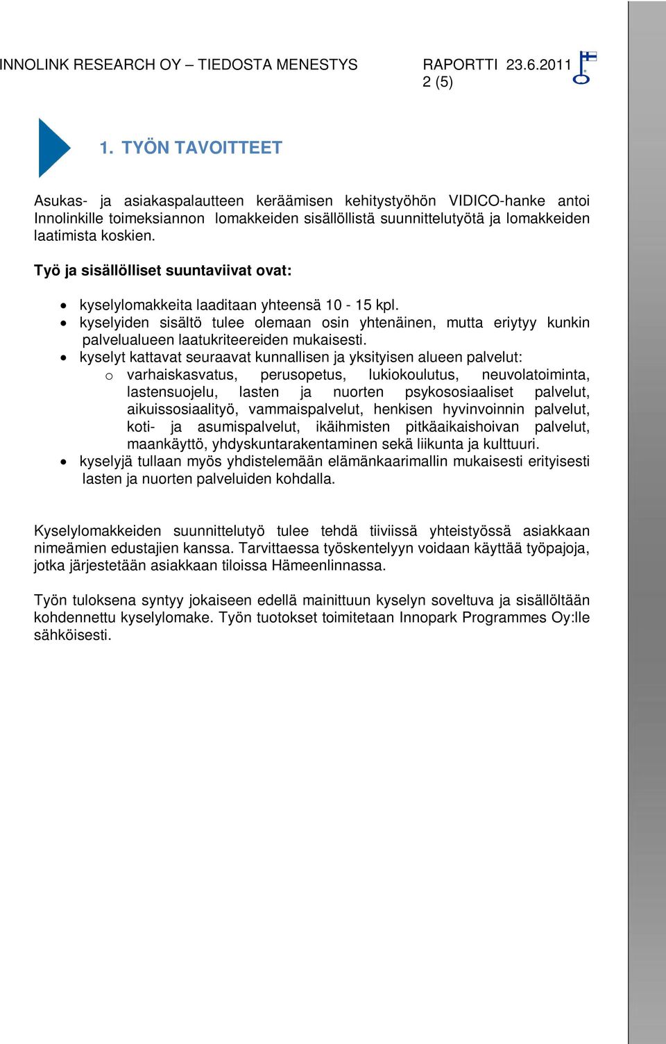 Työ ja sisällölliset suuntaviivat ovat: kyselylomakkeita laaditaan yhteensä 10-15 kpl.