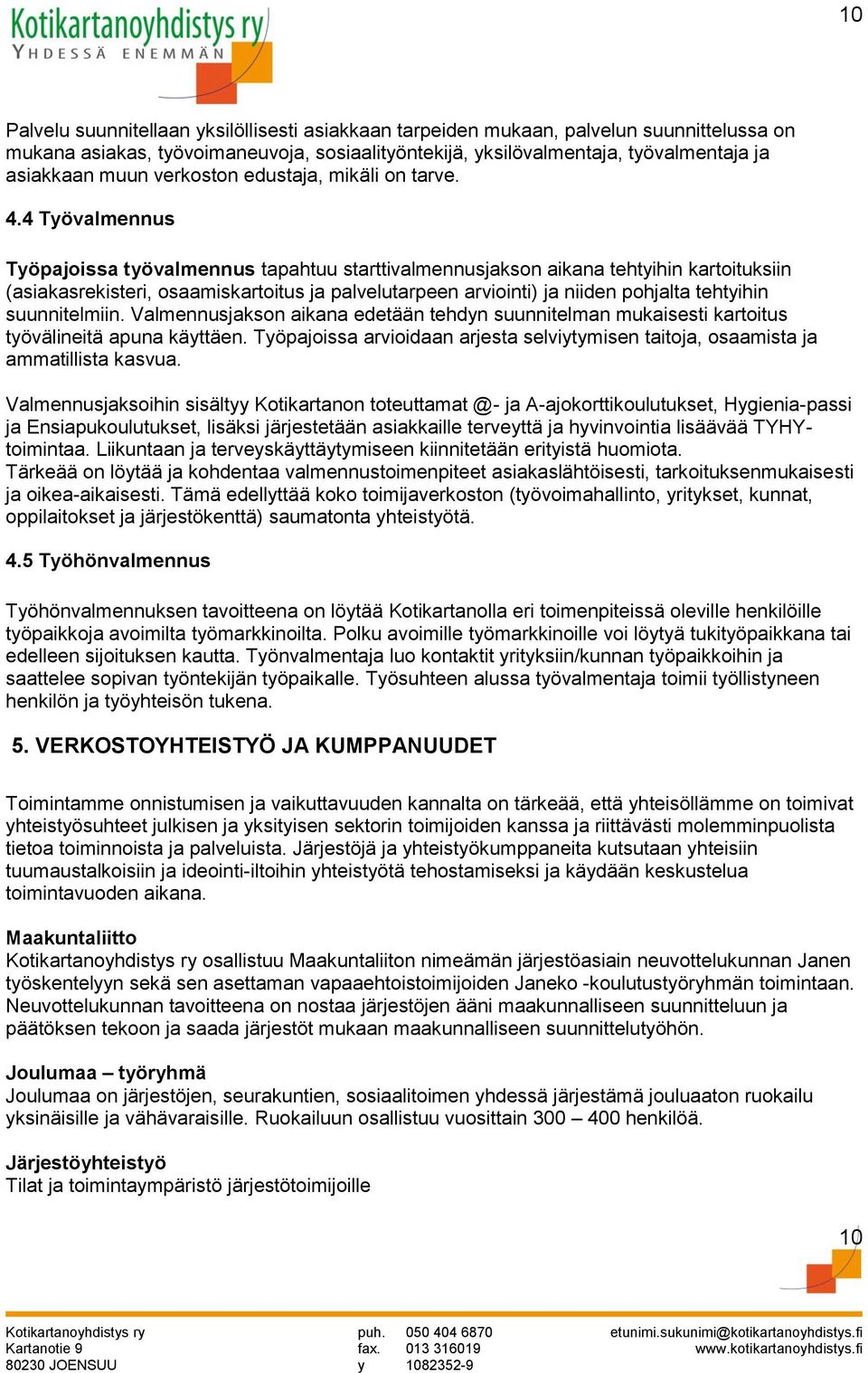 4 Työvalmennus Työpajoissa työvalmennus tapahtuu starttivalmennusjakson aikana tehtyihin kartoituksiin (asiakasrekisteri, osaamiskartoitus ja palvelutarpeen arviointi) ja niiden pohjalta tehtyihin