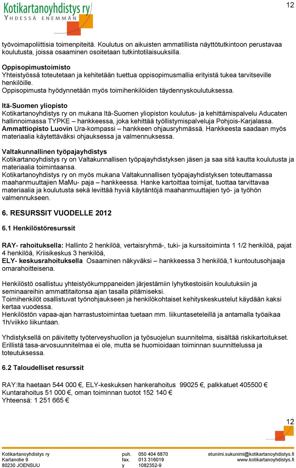 Itä-Suomen yliopisto Kotikartanoyhdistys ry on mukana Itä-Suomen yliopiston koulutus- ja kehittämispalvelu Aducaten hallinnoimassa TYPKE hankkeessa, joka kehittää työllistymispalveluja