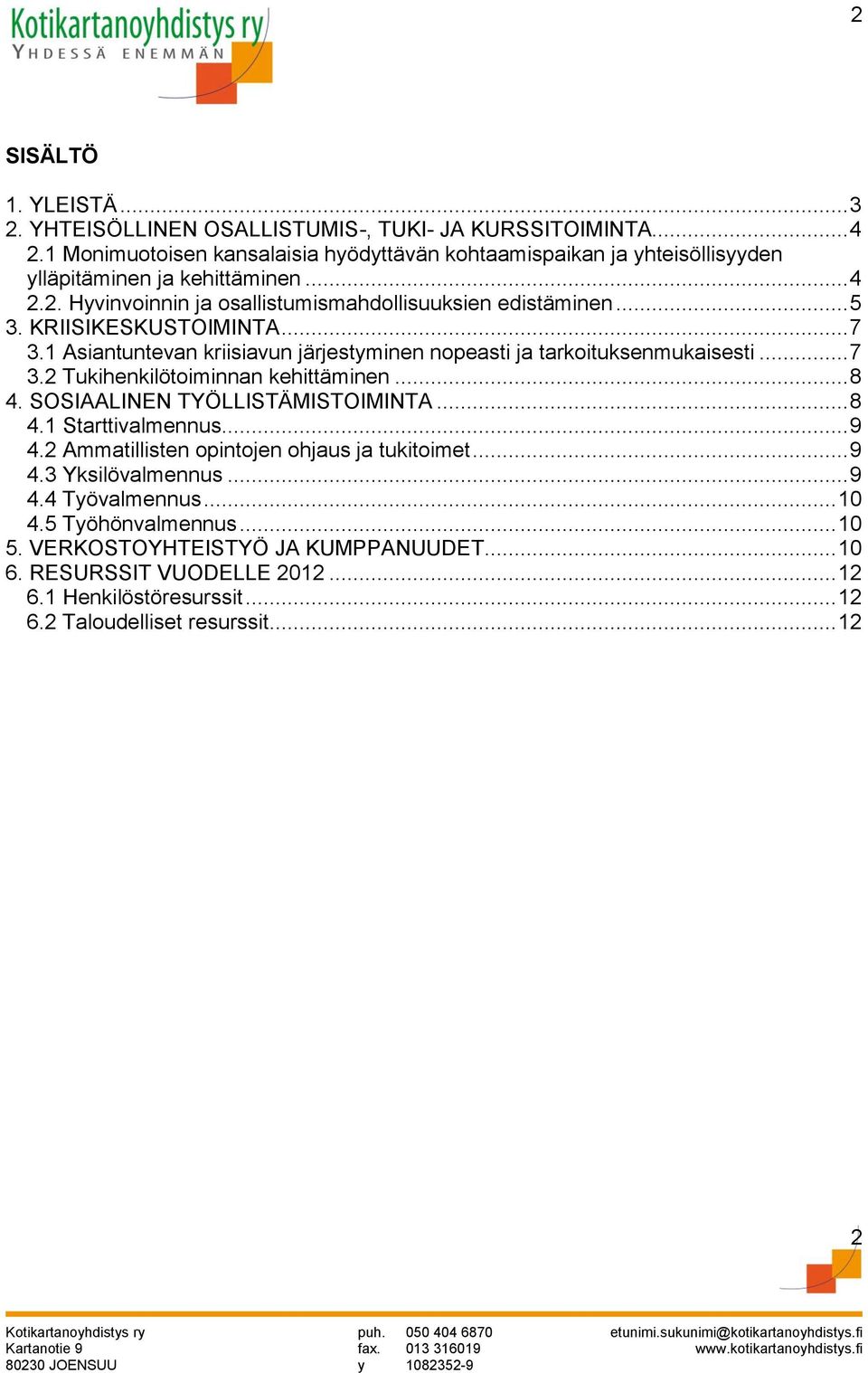 KRIISIKESKUSTOIMINTA... 7 3.1 Asiantuntevan kriisiavun järjestyminen nopeasti ja tarkoituksenmukaisesti... 7 3.2 Tukihenkilötoiminnan kehittäminen... 8 4. SOSIAALINEN TYÖLLISTÄMISTOIMINTA.