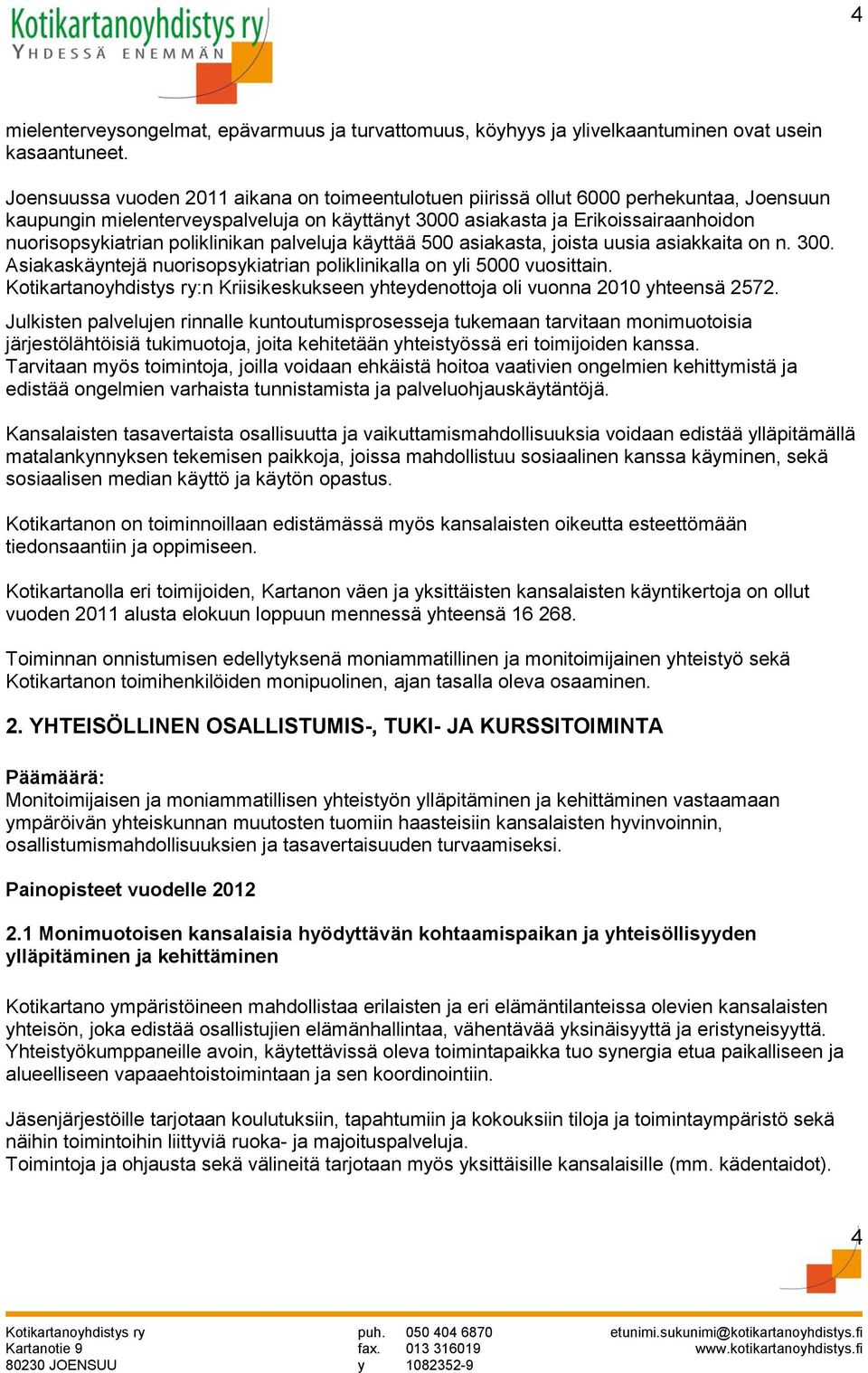 poliklinikan palveluja käyttää 500 asiakasta, joista uusia asiakkaita on n. 300. Asiakaskäyntejä nuorisopsykiatrian poliklinikalla on yli 5000 vuosittain.