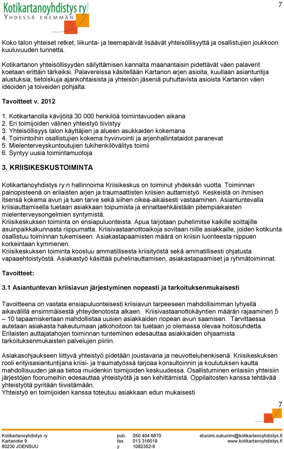 Palavereissa käsitellään Kartanon arjen asioita, kuullaan asiantuntija alustuksia, tietoiskuja ajankohtaisista ja yhteisön jäseniä puhuttavista asioista Kartanon väen ideoiden ja toiveiden pohjalta.