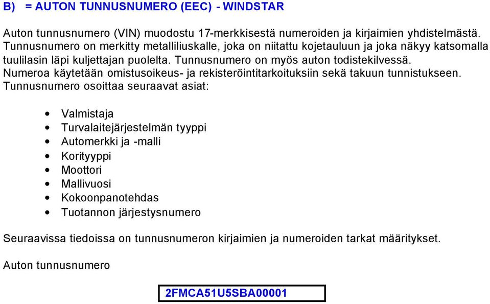 Tunnusnumero on myös auton todistekilvessä. Numeroa käytetään omistusoikeus- ja rekisteröintitarkoituksiin sekä takuun tunnistukseen.