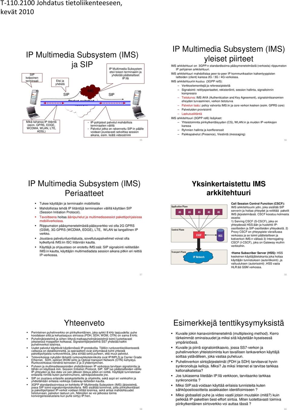 mahdollisia terminaalien välillä Palvelut jotka on rakennettu SIP:in päälle voidaan joustavasti sekoittaa session aikana, esim.