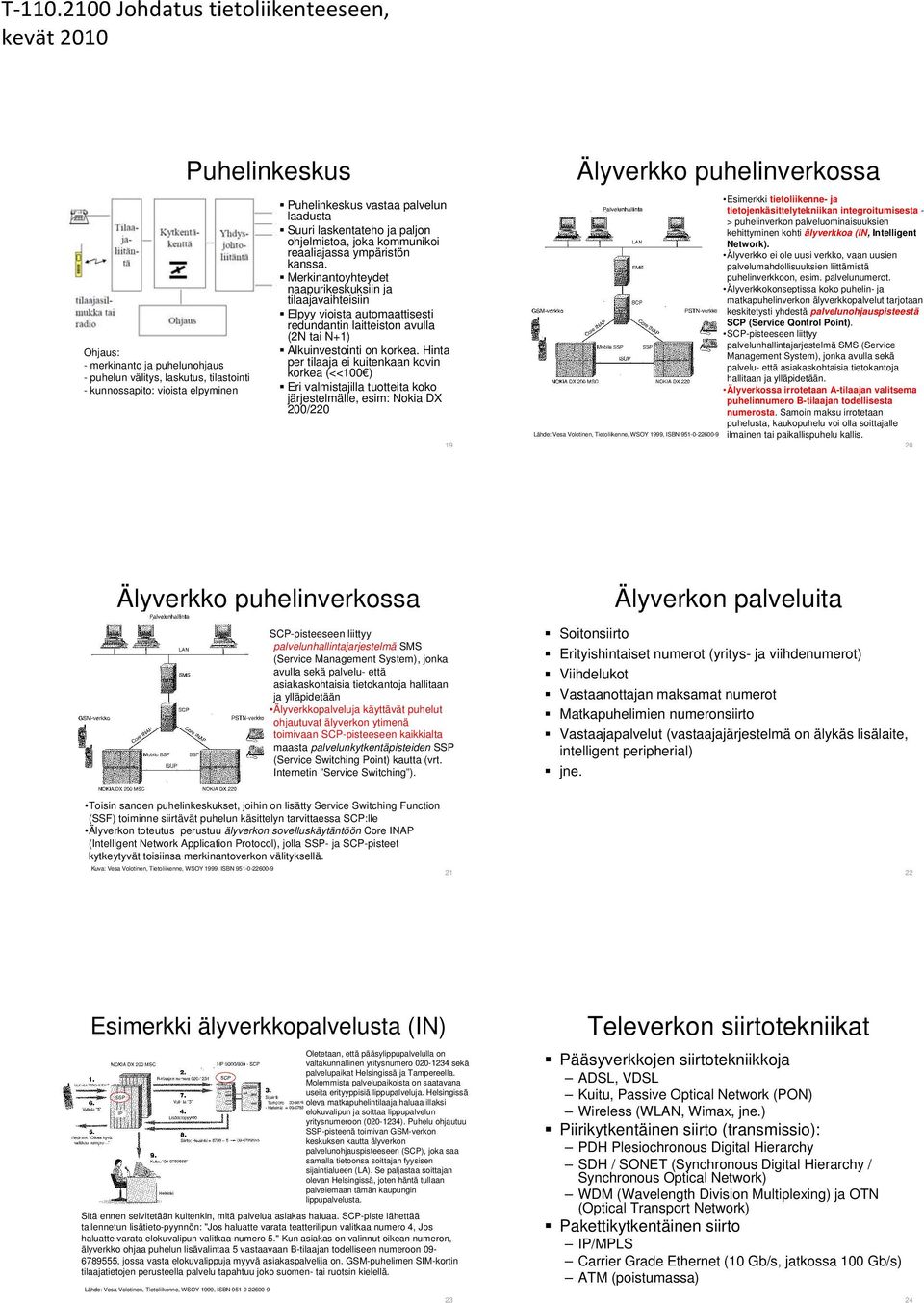 Merkinantoyhteydet naapurikeskuksiin ja tilaajavaihteisiin Elpyy vioista automaattisesti redundantin laitteiston avulla (2N tai N+1) Alkuinvestointi on korkea.