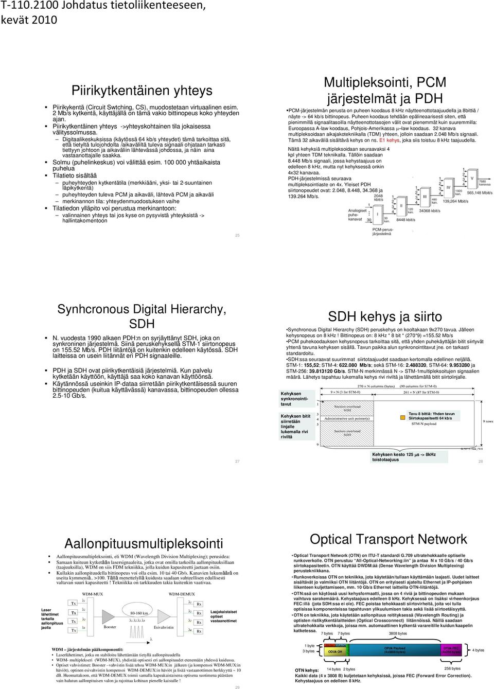 Digitaalikeskuksissa (käytössä 64 kb/s yhteydet) tämä tarkoittaa sitä, että tietyltä tulojohdolta /aikaväliltä tuleva signaali ohjataan tarkasti tiettyyn johtoon ja aikaväliin lähtevässä johdossa, ja