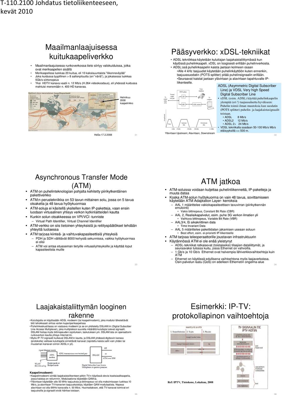 264 videokoodaus), eli yhdessä kuidussa mahtuisi menemään n. 400 HD kanavaa. HeSa 17.2.2008 Helmikuu 2008 kaapelirikko 31 Pääsyverkko: xdsl-tekniikat ADSL tekniikkaa käytetään kuluttajan laajakaistaliittymässä kun käytössä puhelinkaapeli.