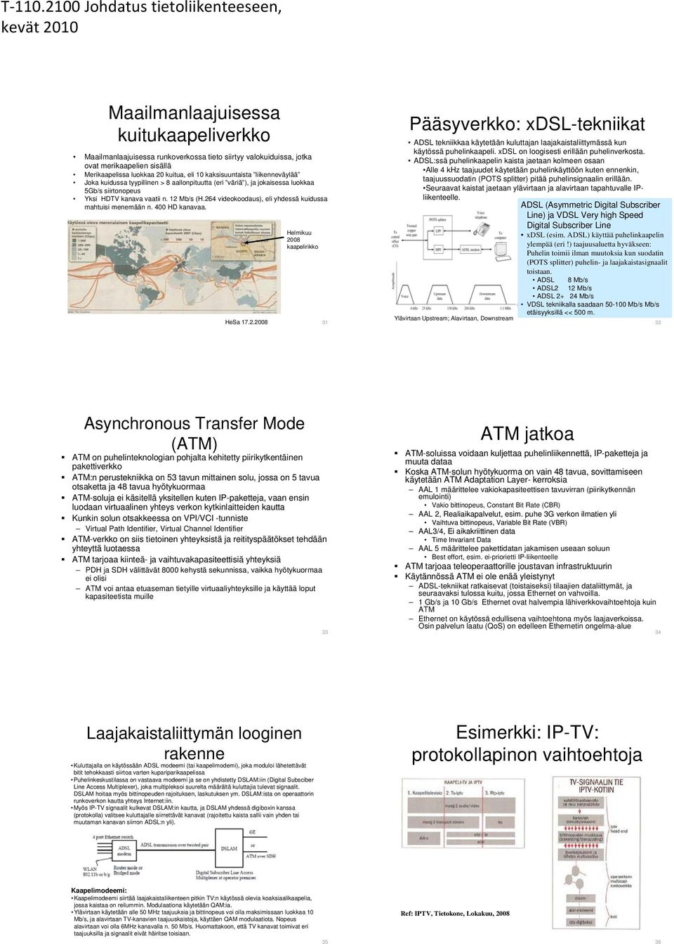 264 videokoodaus), eli yhdessä kuidussa mahtuisi menemään n. 400 HD kanavaa. HeSa 17.2.2008 Helmikuu 2008 kaapelirikko 31 Pääsyverkko: xdsl-tekniikat ADSL tekniikkaa käytetään kuluttajan laajakaistaliittymässä kun käytössä puhelinkaapeli.