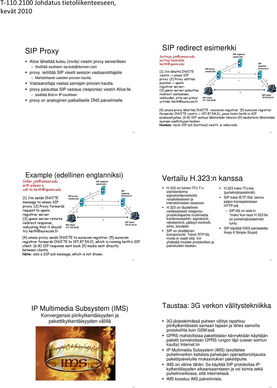 proxy palauttaa SIP vastaus (response) viestin Alice:lle sisältää Bob:in IP-osoitteen proxy on analoginen paikalliselle DNS palvelimelle SIP redirect esimerkki Soittaja jim@umass.