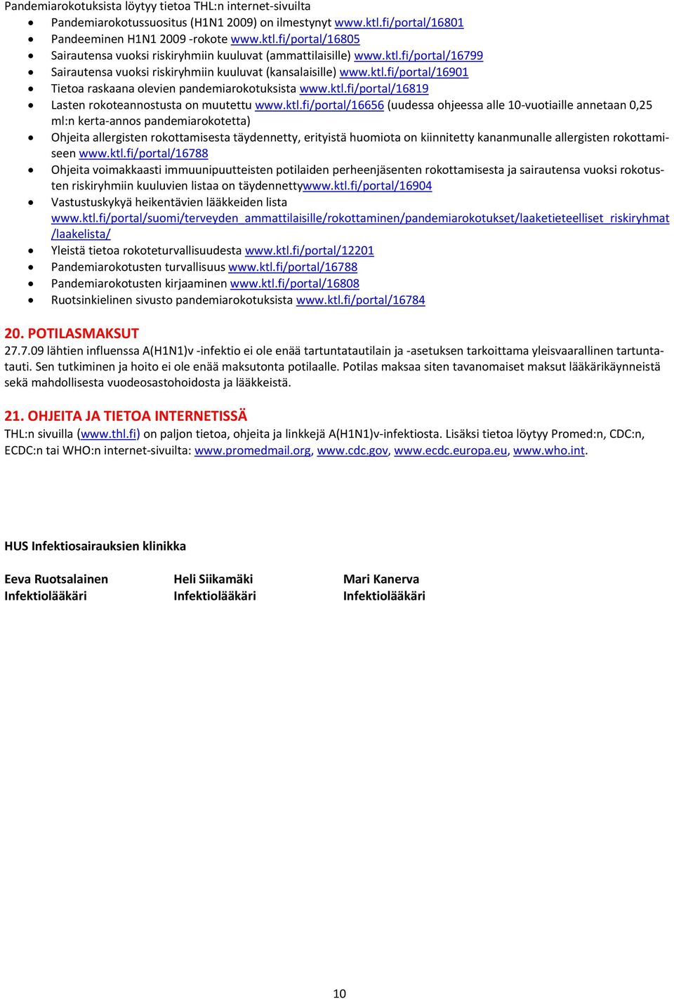 ktl.fi/portal/16656 (uudessa ohjeessa alle 10 vuotiaille annetaan 0,25 ml:n kerta annos pandemiarokotetta) Ohjeita allergisten rokottamisesta täydennetty, erityistä huomiota on kiinnitetty
