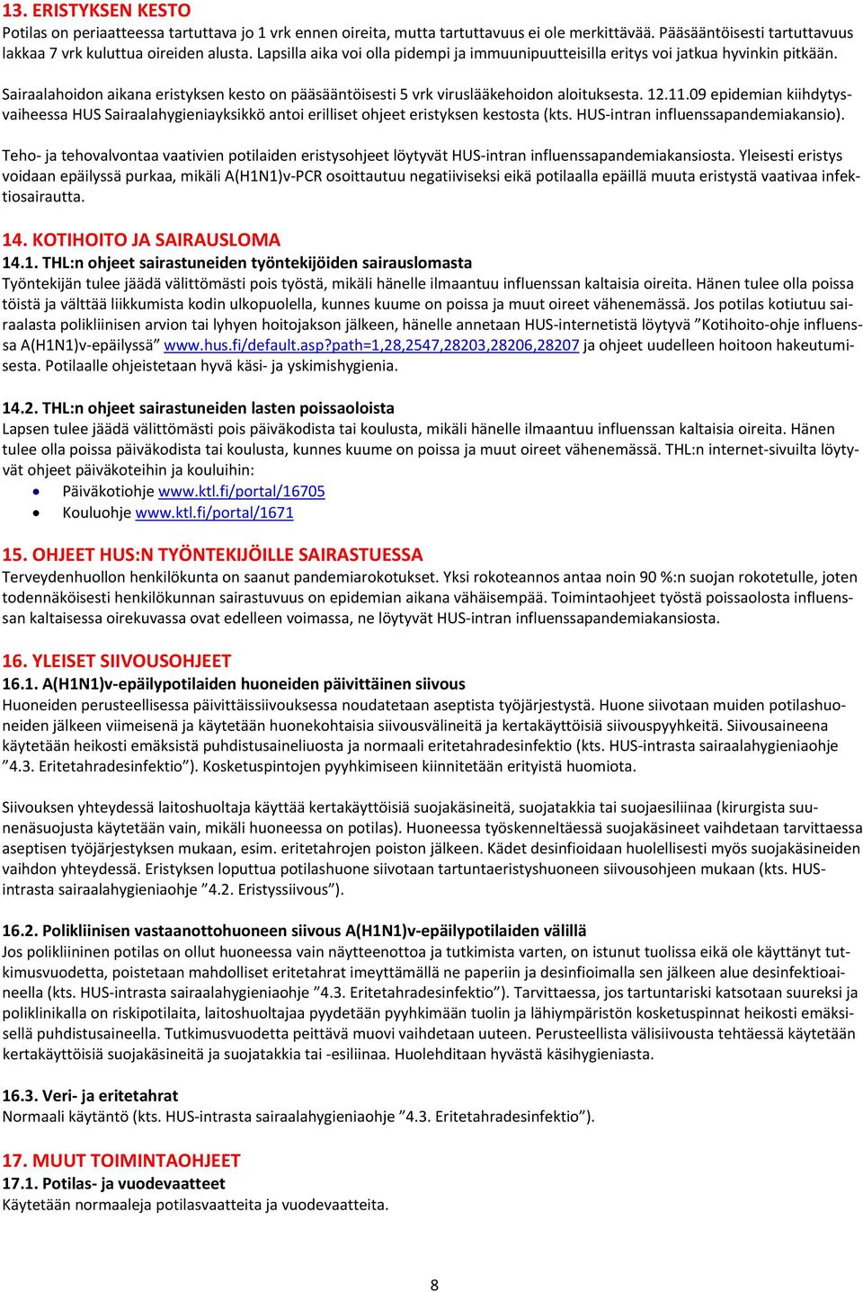 09 epidemian kiihdytysvaiheessa HUS Sairaalahygieniayksikkö antoi erilliset ohjeet eristyksen kestosta (kts. HUS intran influenssapandemiakansio).