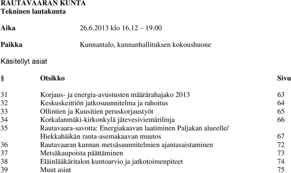 Keskuskeittiön jatkosuunnitelma ja rahoitus 64 33 Ollintien ja Kuusitien peruskorjaustyöt 65 34 Korkalanmäki-kirkonkylä jätevesiviemärilinja 66 35