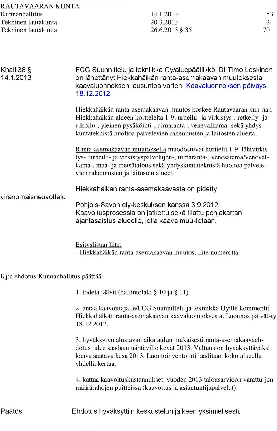 Hiekkahäikän ranta-asemakaavan muutos koskee Rautavaaran kun-nan Hiekkahäikän alueen kortteleita 1-9, urheilu- ja virkistys-, retkeily- ja ulkoilu-, yleinen pysäköinti-, uimaranta-, venevalkama- sekä