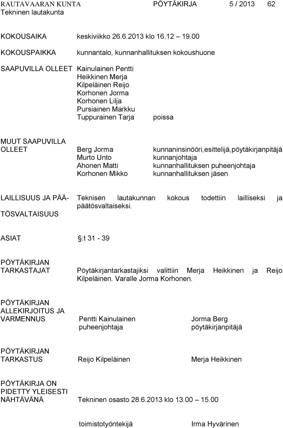 poissa MUUT SAAPUVILLA OLLEET Berg Jorma kunnaninsinööri,esittelijä,pöytäkirjanpitäjä Murto Unto kunnanjohtaja Ahonen Matti kunnanhallituksen puheenjohtaja Korhonen Mikko kunnanhallituksen jäsen