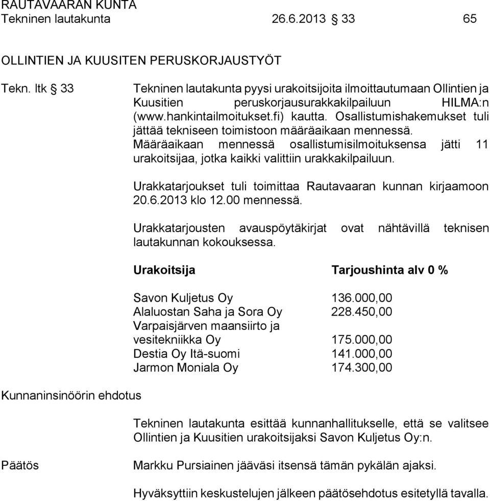 Osallistumishakemukset tuli jättää tekniseen toimistoon määräaikaan mennessä. Määräaikaan mennessä osallistumisilmoituksensa jätti 11 urakoitsijaa, jotka kaikki valittiin urakkakilpailuun.