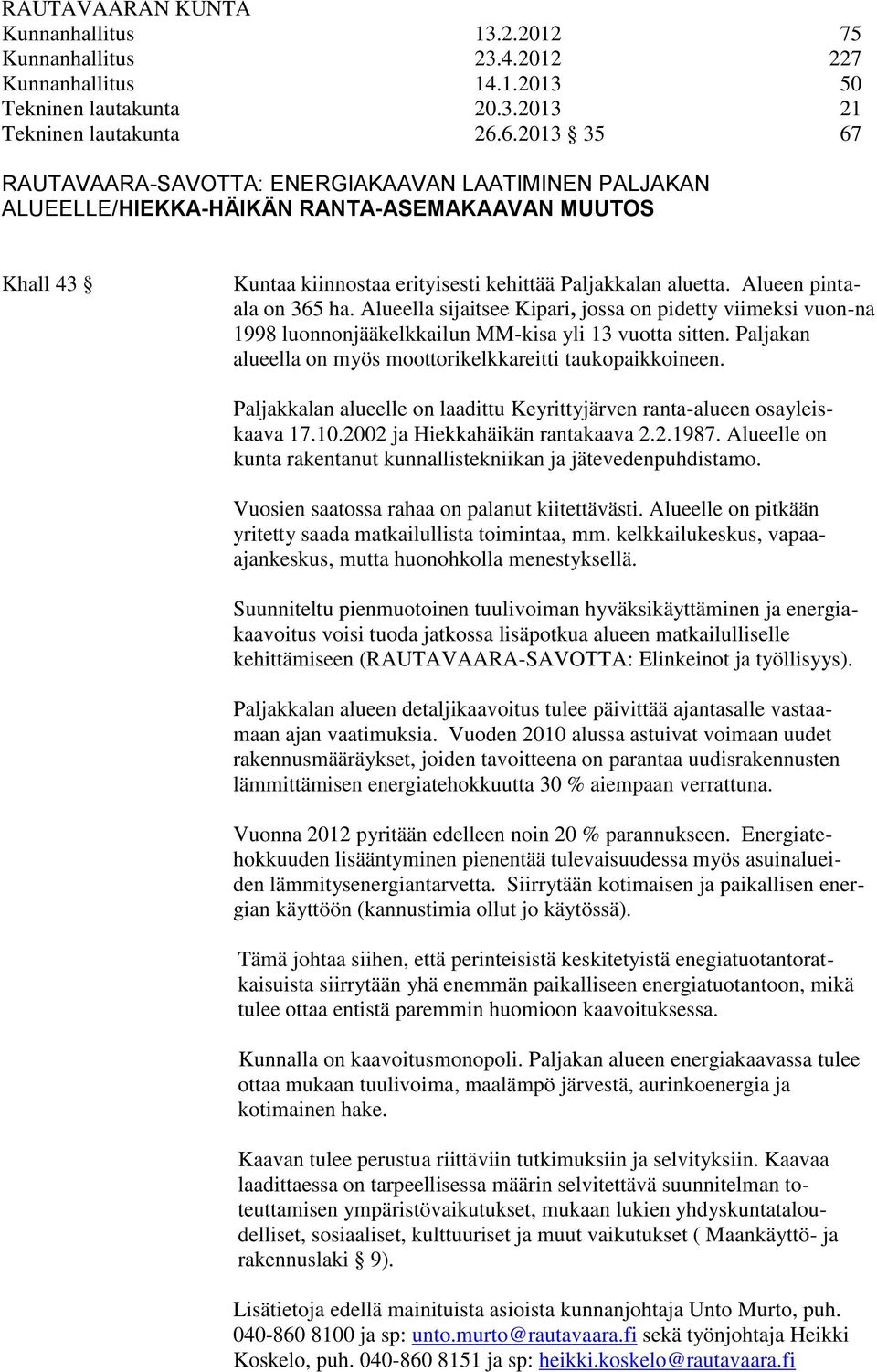 Alueen pintaala on 365 ha. Alueella sijaitsee Kipari, jossa on pidetty viimeksi vuon-na 1998 luonnonjääkelkkailun MM-kisa yli 13 vuotta sitten.