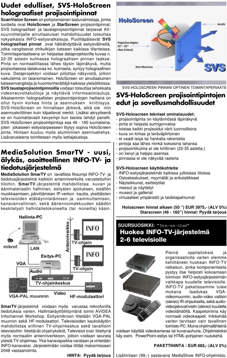 Puoliläpäisevät SVS holograafiset pinnat ovat hätkähdyttäviä esitysvälineitä, jotka vangitsevat ohikulkijan katseen kaikissa tilanteissa. Toimintaperiaatteena on heijastaa dataprojektorilla kuvaa n.