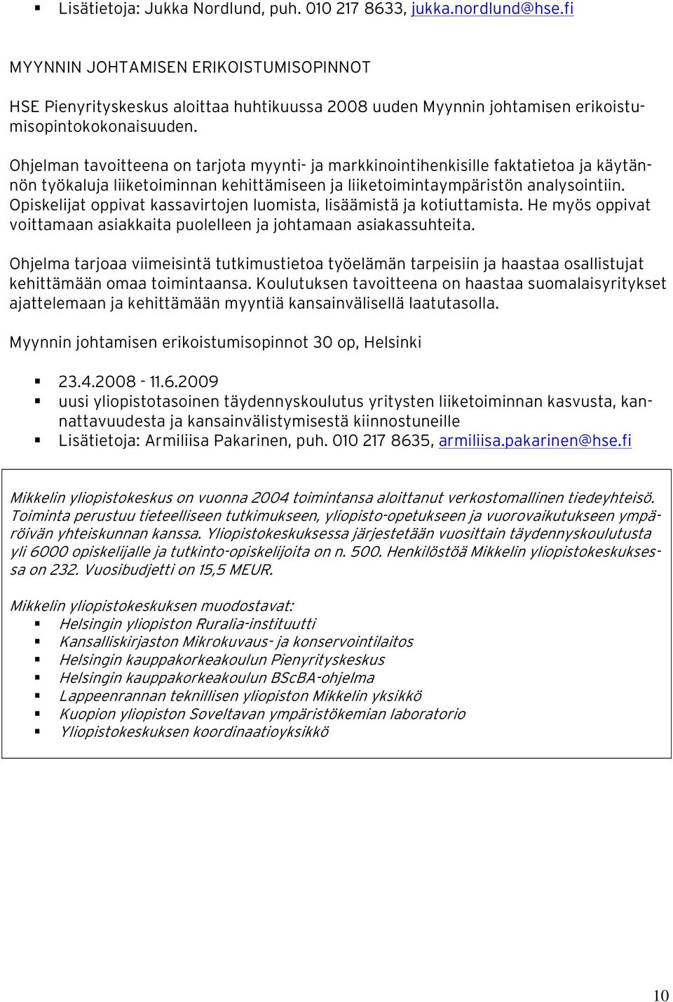 Ohjelman tavoitteena on tarjota myynti- ja markkinointihenkisille faktatietoa ja käytännön työkaluja liiketoiminnan kehittämiseen ja liiketoimintaympäristön analysointiin.