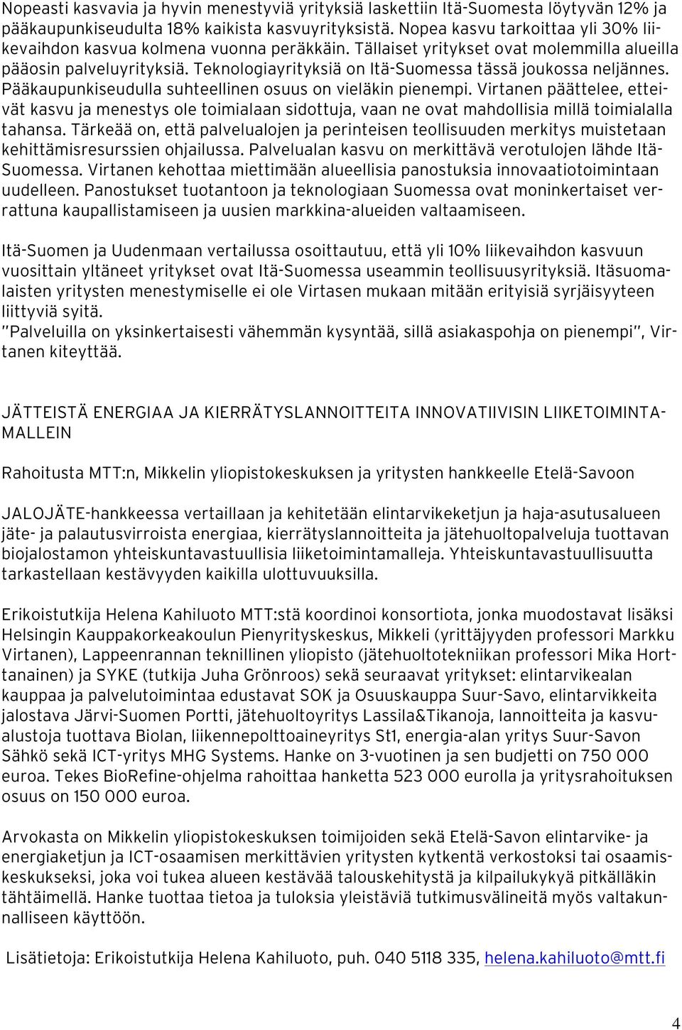 Teknologiayrityksiä on Itä-Suomessa tässä joukossa neljännes. Pääkaupunkiseudulla suhteellinen osuus on vieläkin pienempi.