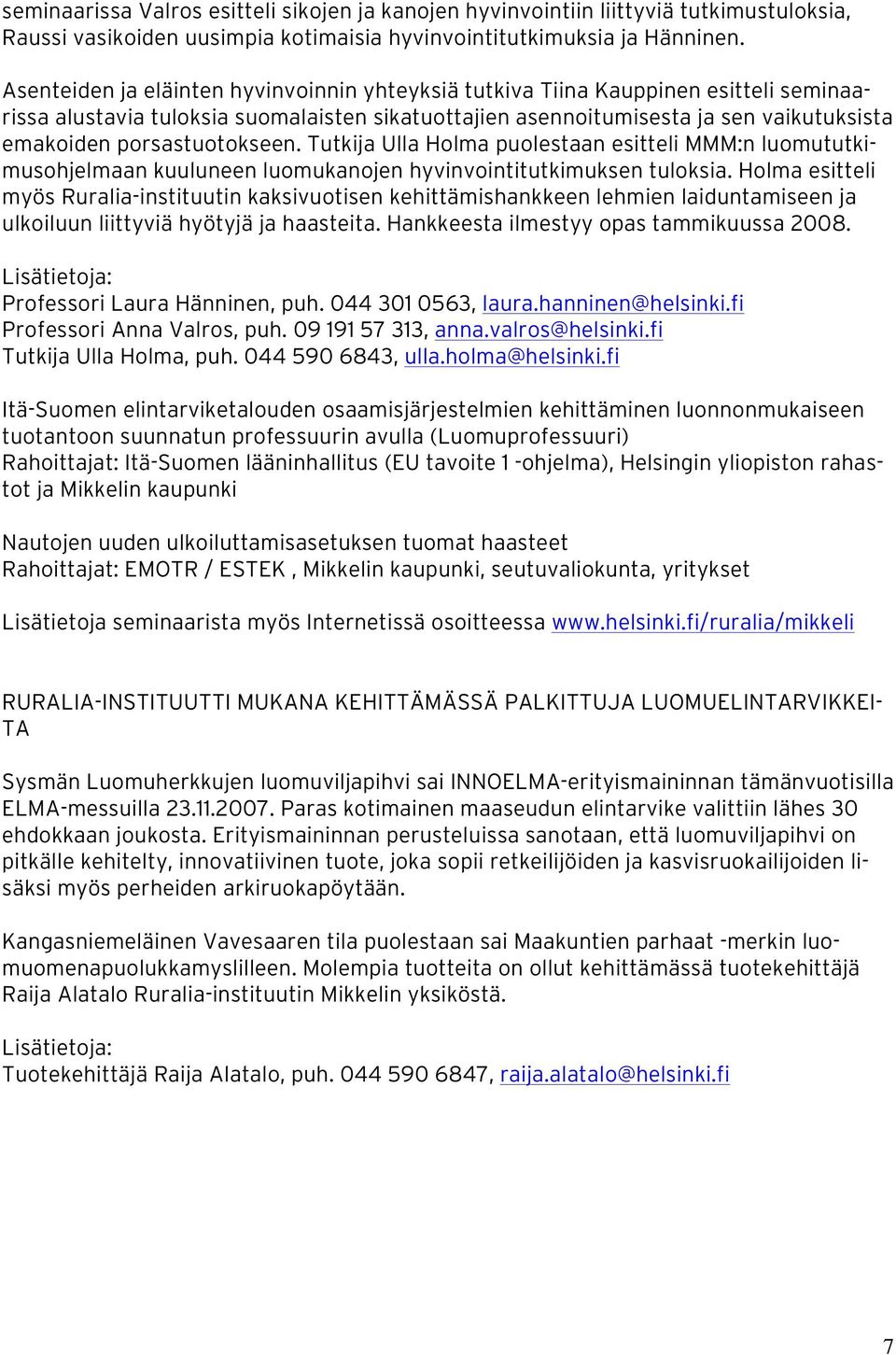 porsastuotokseen. Tutkija Ulla Holma puolestaan esitteli MMM:n luomututkimusohjelmaan kuuluneen luomukanojen hyvinvointitutkimuksen tuloksia.